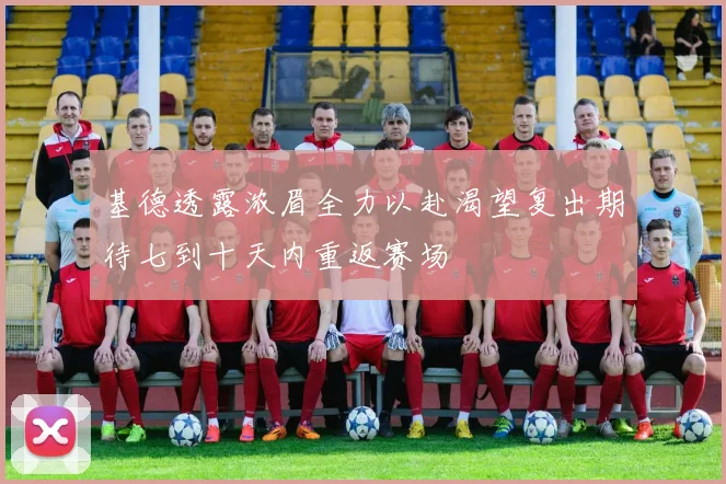 基德透露浓眉全力以赴渴望复出期待七到十天内重返赛场