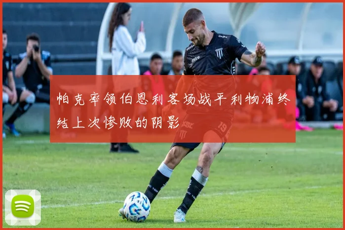 帕克率领伯恩利客场战平利物浦终结上次惨败的阴影